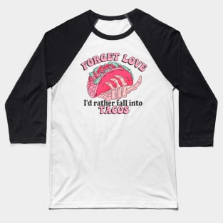 Forget Love I's Rather Fall Into Tacos Valentine Baseball T-Shirt